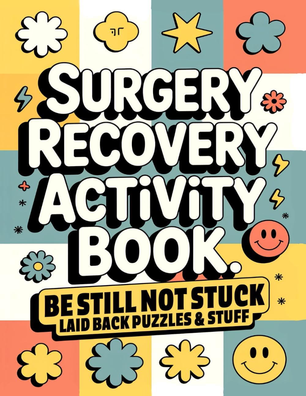 Surgery Recovery Activity Book, Be Still Not Stuck: A Thoughtful Surgery Recovery Gift with Relaxing, Low-Pressure Activities to Make Healing a Little ... and More (Surgery Recovery Gift Books) by Sunny Wilder