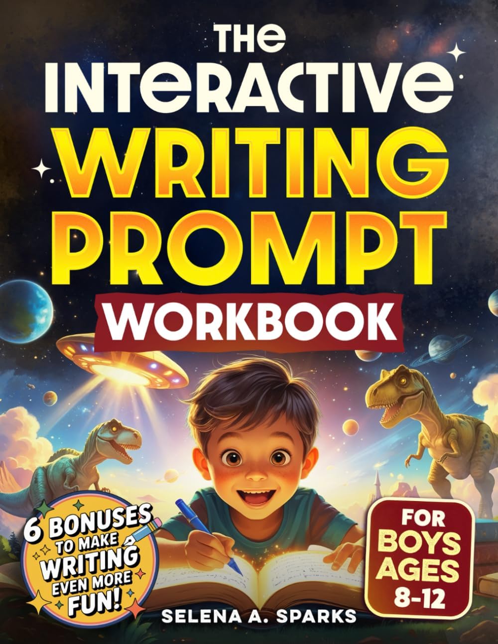 The Interactive Writing Prompt Workbook for Boys 8-12: An All-In-One Workbook to Increase Literacy Skills, Boost Creativity & Spark Imagination in Just 30 minutes a Day (Activities for kids) by Selena A. Sparks