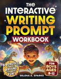 The Interactive Writing Prompt Workbook for Boys 8-12: An All-In-One Workbook to Increase Literacy Skills, Boost Creativity & Spark Imagination in Just 30 minutes a Day (Activities for kids) by Selena A. Sparks