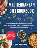Mediterranean Diet Cookbook for Busy Families: Quick and Healthy 30-Minute Recipes with 14-Day Meal Plans, Kid-Friendly Meals, and Seasonal Ingredients. Includes Bonus Snack Guide! by Sofia Andros