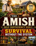 The Amish Self-Sufficiency Bible: 300+ Years of Amish Wisdom to Take Back Control of Your Food, Health, and Future – Natural Home Remedies, Herbal Medicine, Off-Grid Living & Survival Skills by Jonas K. Hostetler