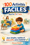 100 Activités et Jeux Éducatifs pour Enfants de 0 à 7 Ans: Jeux simples, rapides et intéressants, sans matériel. Organisés par âge : 0–2 ans, 3–4 ans, 5–7 ans (French Edition) by Clément PICARD