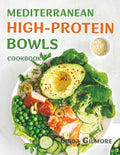 Mediterranean High-Protein Bowls Cookbook: Quick & Easy Mediterranean-Inspired High-Protein Recipes for Meal Prep and Healthy Cooking (Mediterranean Diet Cookbook) by Linda Gilmore