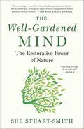 The Well-Gardened Mind: The Restorative Power of Nature by Sue Stuart-Smith