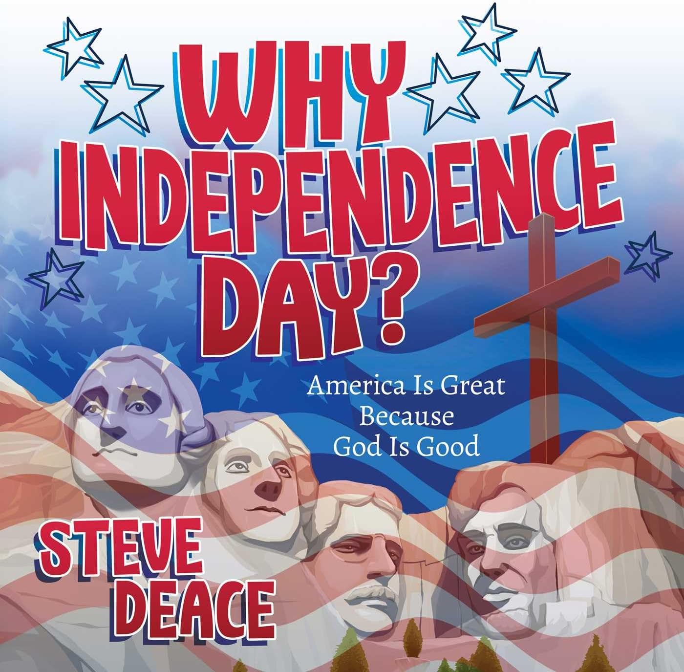 Why Independence Day?: America Is Great Because God Is Good by Steve Deace