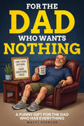 For The Dad Who Wants Nothing: A Funny Gift for the Dad Who Has Everything — Dad Sayings, Dad Logic & the Habits That Make Dads… Dads by Matti Spencer