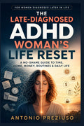 The Late-Diagnosed ADHD Woman’s Life Reset: A Practical Guide for Women Over 40 to Reduce Overwhelm, Manage Time Blindness, Money, Home, Paperwork, and Daily Routines Without Shame by antonio ivano preziuso