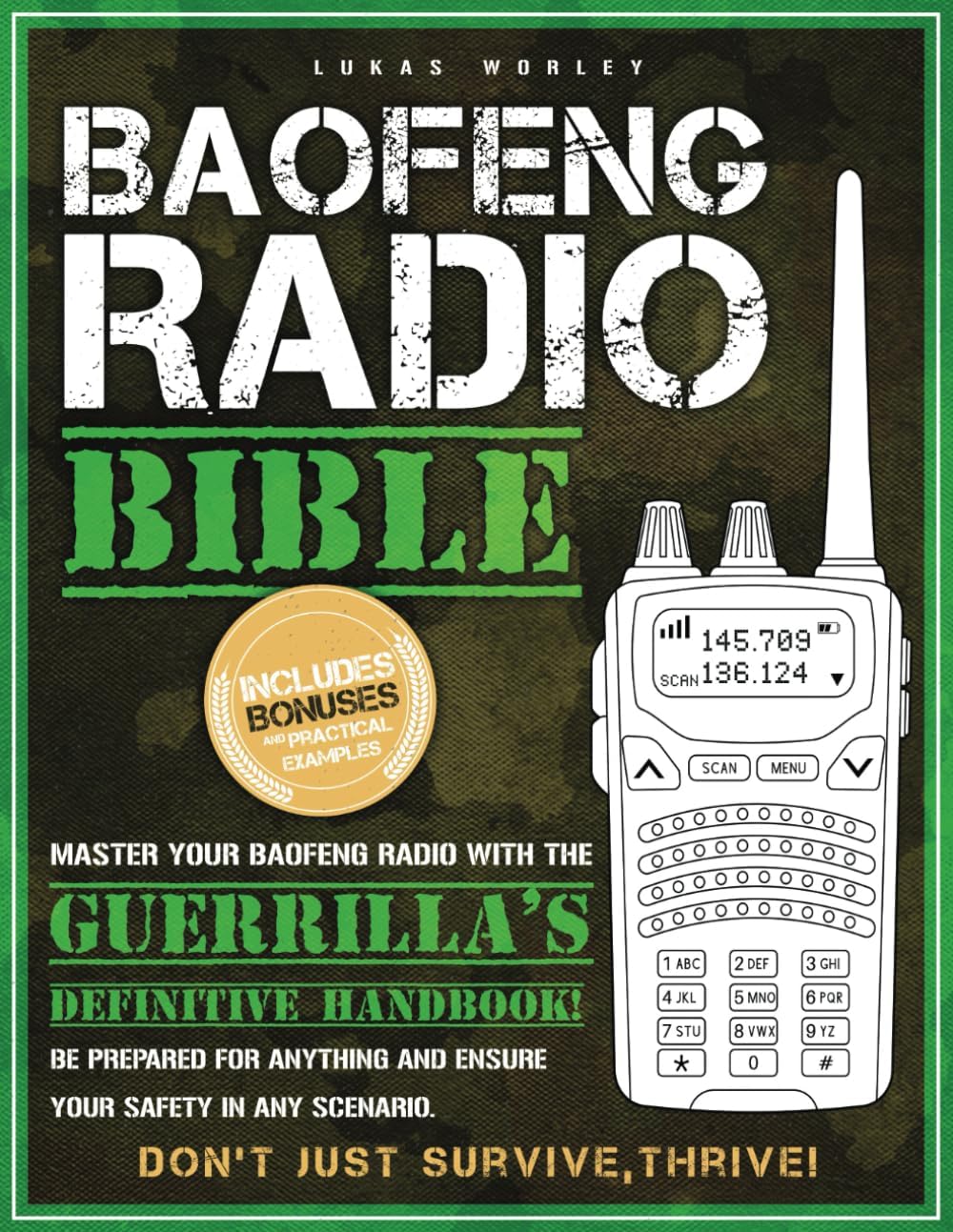 Baofeng Radio Bible: The Most Complete Step-by-Step Guide to Effortlessly Master Your Baofeng Radio! Be Prepared for Anything and Ensure Your Safety in Any Scenario | Don’t Just Survive, Thrive by Lukas Worley