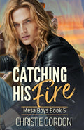 Catching His Fire: An Enemies to Lovers MM Romance (Mesa Boys) by Christie Gordon