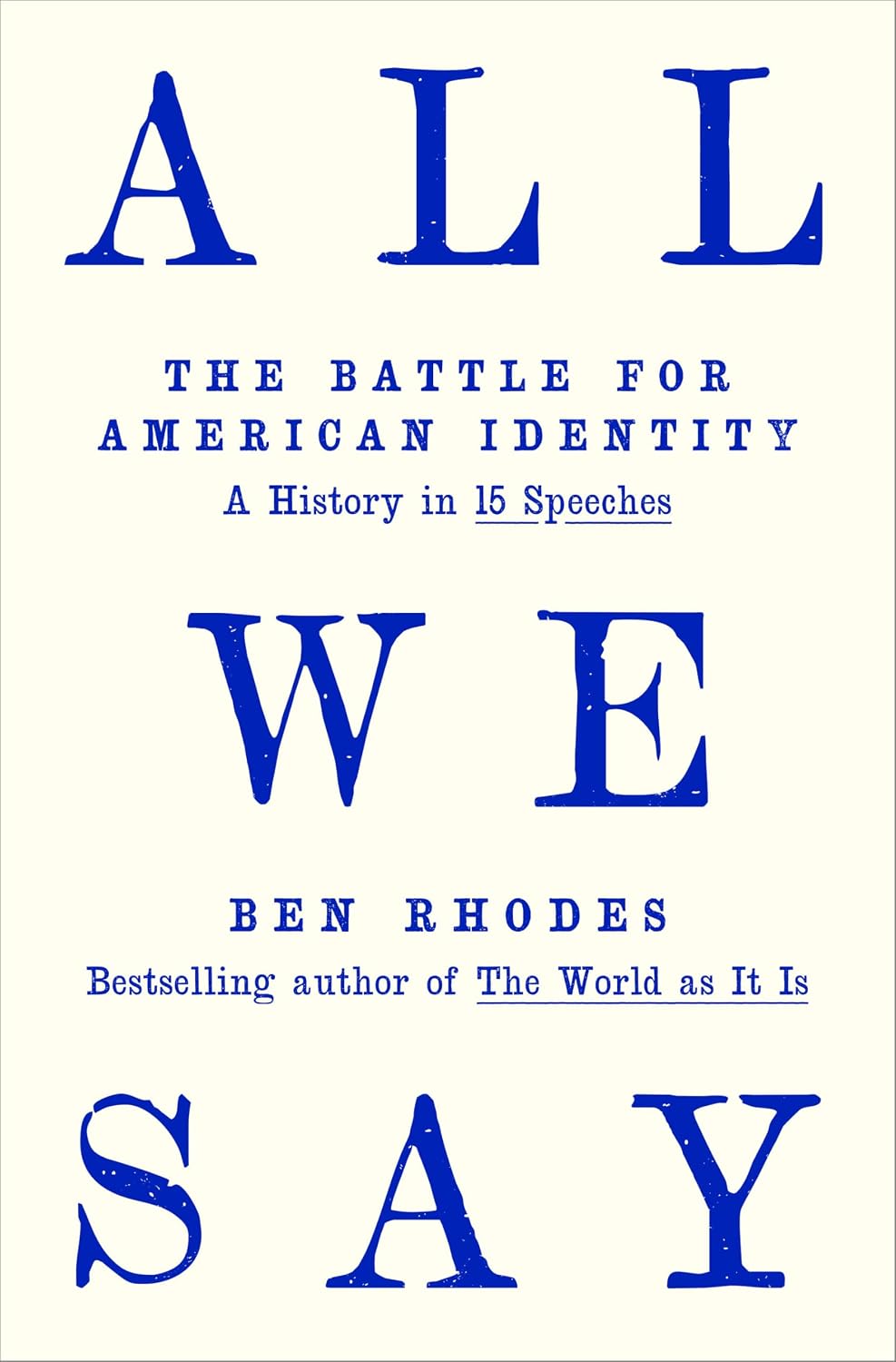 All We Say: The Battle for American Identity: A History in 15 Speeches by Ben Rhodes