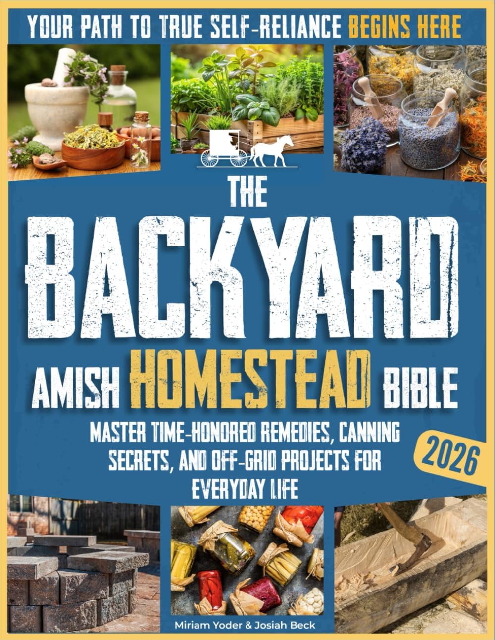 The Backyard Amish Homestead Bible: Your Path to True Self-Reliance Begins Here – Master Time-Honored Remedies, Canning Secrets, and Off-Grid Projects ... Life (The Amish Back-to-Basics Collection) by Miriam Yoder