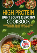 High Protein Light Soups and Broths Cookbook: Nourishing Low-calorie Recipes to Support Digestion and Keep You Satisfied by Spencer Mann