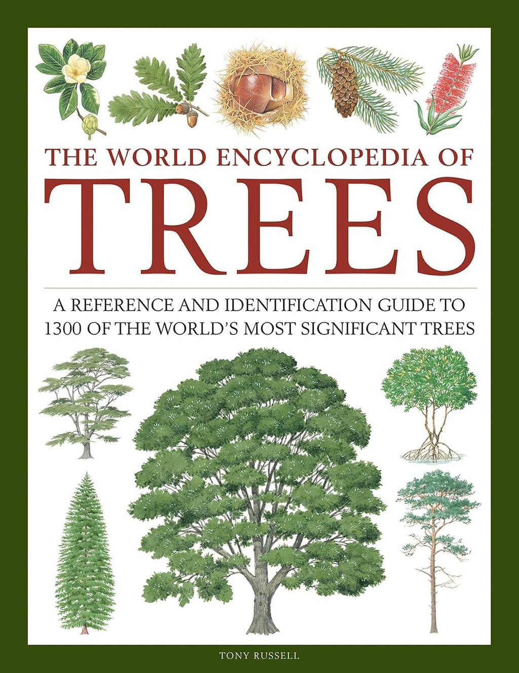 The World Encyclopedia of Trees: A Reference and Identification Guide to 1300 of the World's Most Significant Trees by Tony Russell