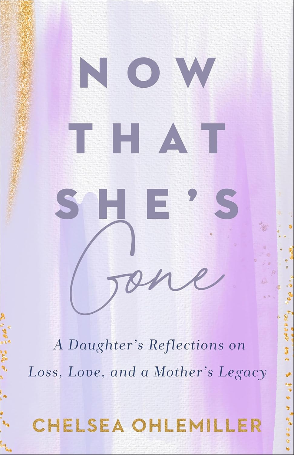 Now That She's Gone: A Daughter's Reflections on Loss, Love, and a Mother's Legacy – A Grief and Healing Book for Women by Chelsea Ohlemiller
