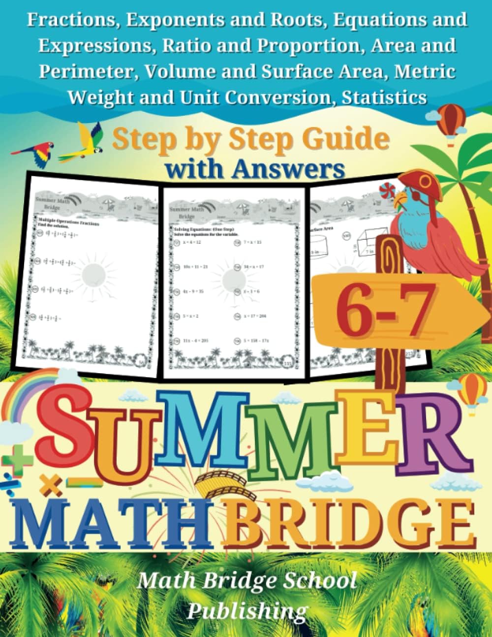 The Summer Math Bridge: A workbook for Grades 6 to 7: Fractions, Exponents, Roots, Equations, Expressions, Ratio, Proportion, Area, Perimeter, Volume, ... Guide with Examples, Answers Key Included by Math Bridge School Publishing