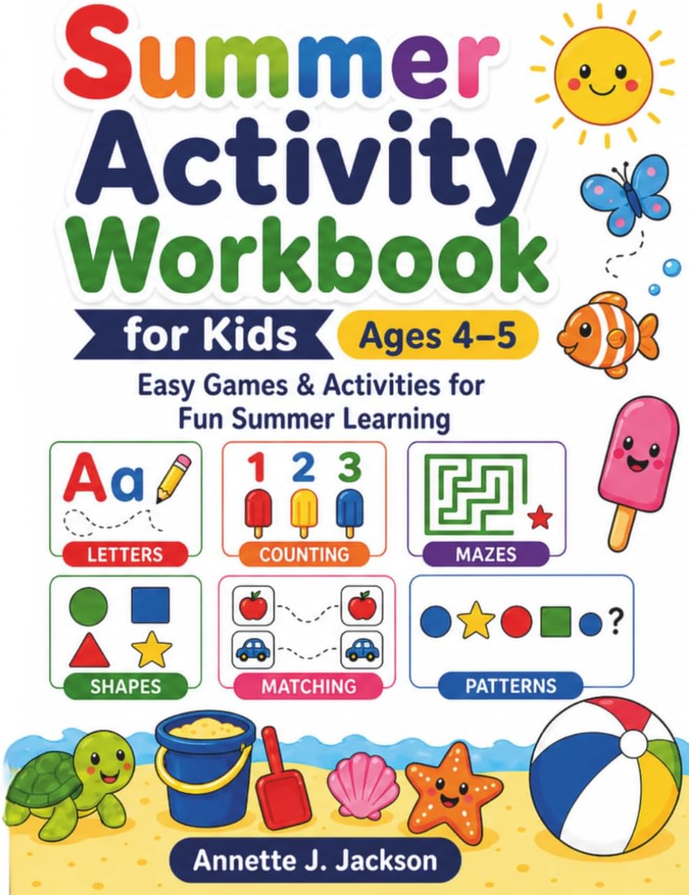 Summer Activity Workbook for Kids Ages 4–5: Easy Games & Activities for Fun Summer Learning by Annette J. Jackson