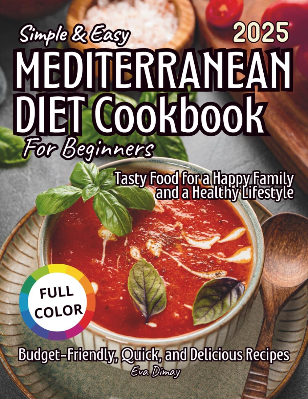 Simple & Easy Mediterranean Diet Cookbook for Beginners: Budget-Friendly, Quick, and Delicious Recipes. Tasty Food for a Happy Family and a Healthy Lifestyle by Eva Dimay
