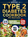 SUPER EASY TYPE 2 DIABETES COOKBOOK FOR BEGINNERS: Tasty Low-Sugar and Low-Carb Recipes Made with Simple Ingredients and a Practical No-Waste Meal Plan to Help Manage Type 2 Diabetes by Pearl Robson