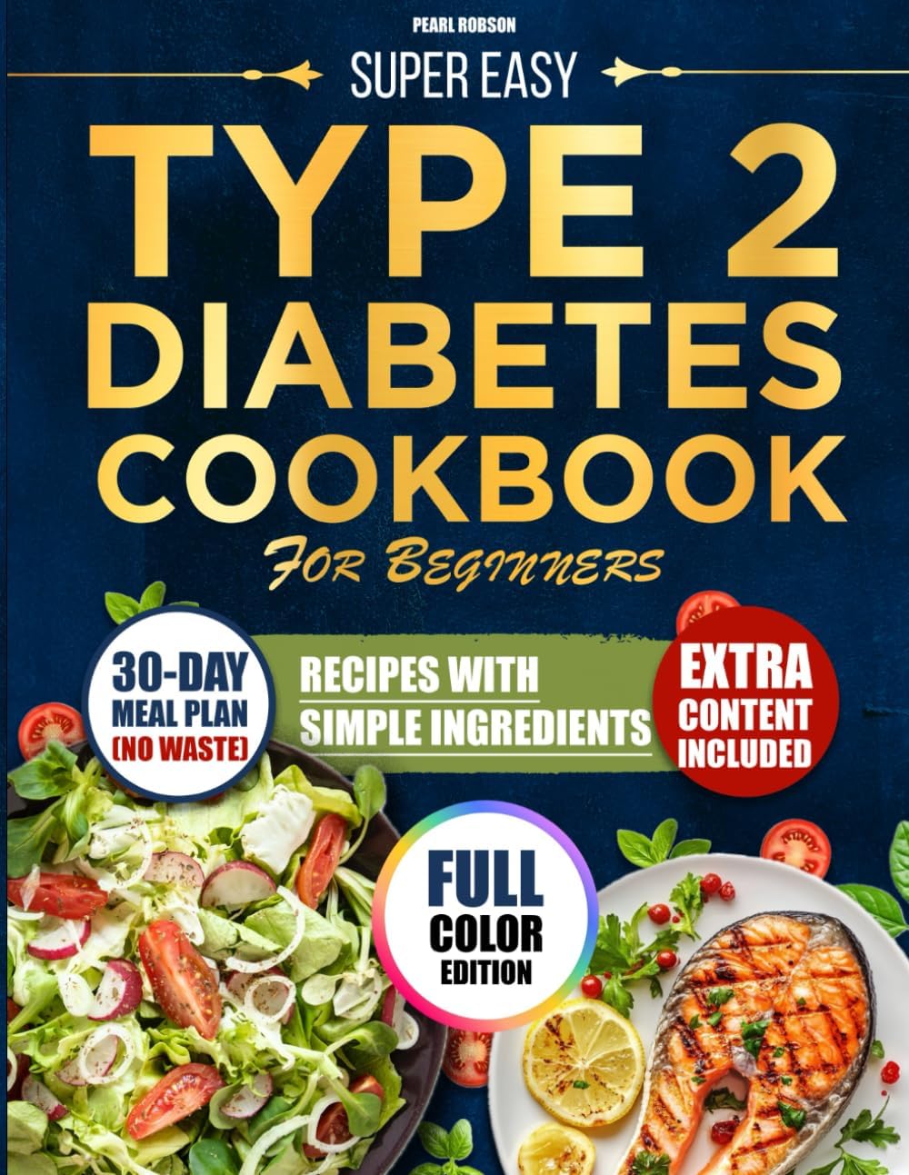 SUPER EASY TYPE 2 DIABETES COOKBOOK FOR BEGINNERS: Tasty Low-Sugar and Low-Carb Recipes Made with Simple Ingredients and a Practical No-Waste Meal Plan to Help Manage Type 2 Diabetes by Pearl Robson