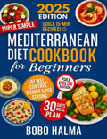 Super Easy & Quick Mediterranean Diet Cookbook for Beginners: 100+ Easy and Quick Mediterranean Recipes for Healthy, Delicious, and Accessible Cooking – in Just 15 Minutes by BOBO HALMA