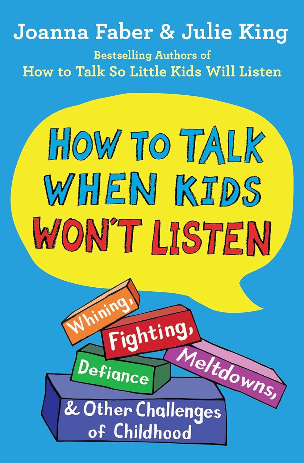 How to Talk When Kids Won't Listen: Whining, Fighting, Meltdowns, Defiance, and Other Challenges of Childhood (The How To Talk Series) by Joanna Faber