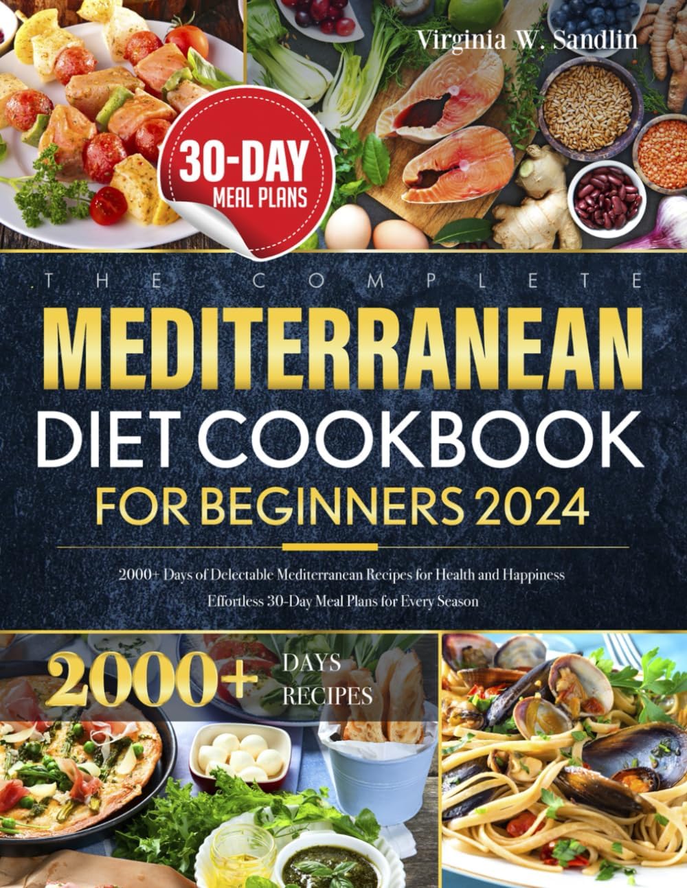 The Complete Mediterranean Diet Cookbook for Beginners 2024: 2000+ Days of Delectable Mediterranean Recipes for Health and Happiness | Effortless 30-Day Meal Plans for Every Season by Virginia W. Sandlin