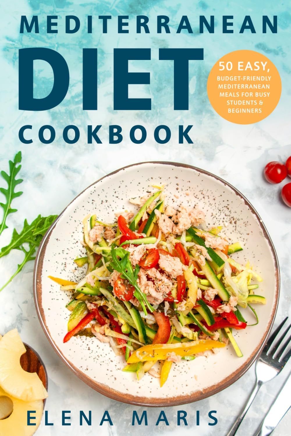Mediterranean Diet Cookbook: 50 Easy, Budget-Friendly Mediterranean Meals for Busy Students & Beginners by Elena Maris