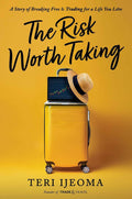 The Risk Worth Taking: A Story of Breaking Free and TRADING for a Life You Love by Teri Ijeoma