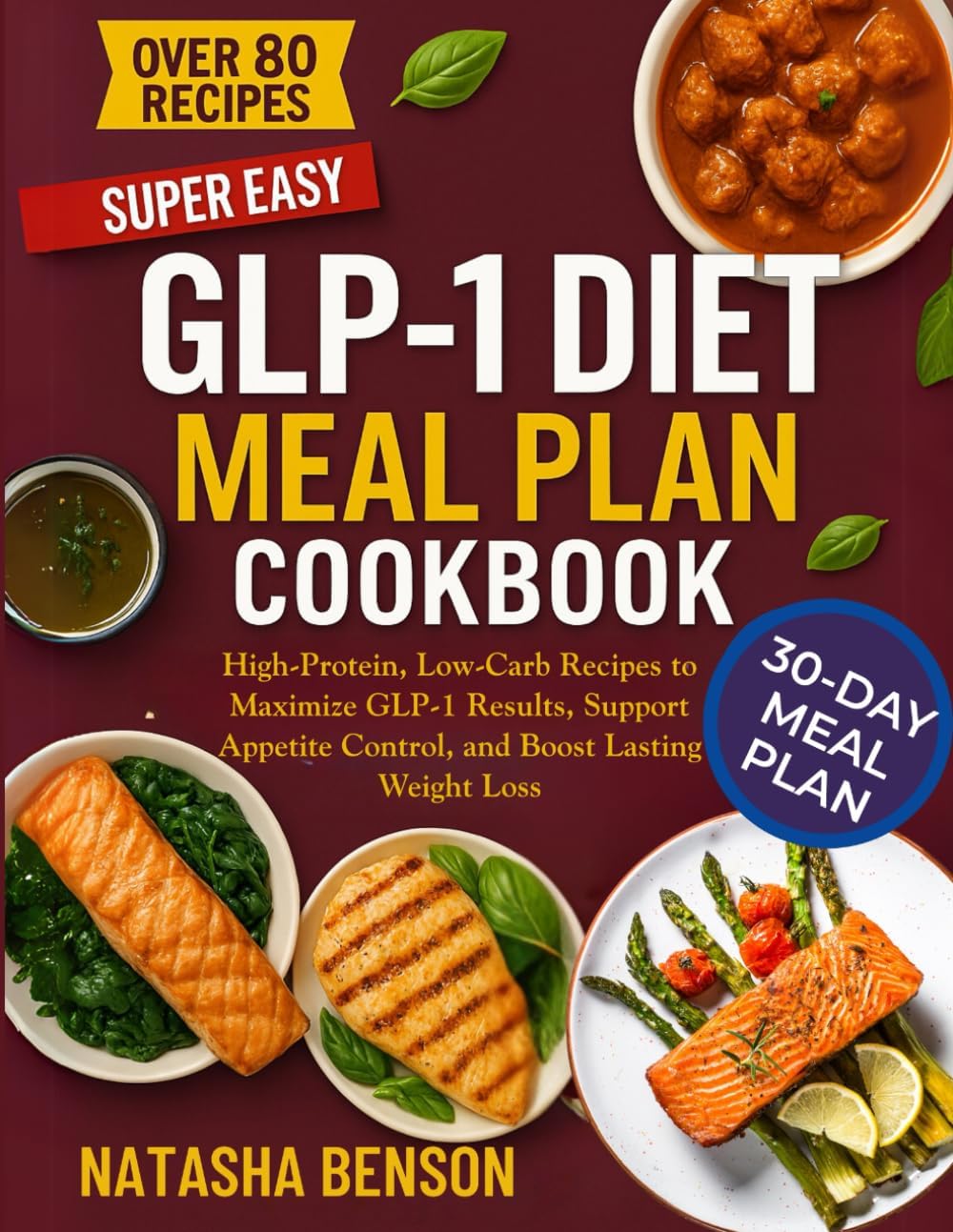GLP-1 DIET MEAL PLAN COOKBOOK: High-Protein, Low-Carb Recipes to Maximize GLP-1 Results, Support Appetite Control, and Boost Lasting Weight Loss by Natasha Benson