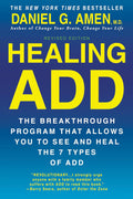 Healing ADD Revised Edition: The Breakthrough Program that Allows You to See and Heal the 7 Types of ADD by Daniel G. Amen M.D.