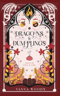 Dragons & Dumplings: An Elemental Opposites Attract Cozy Romantasy (Tales of Love & Lore) by Vanna Woods