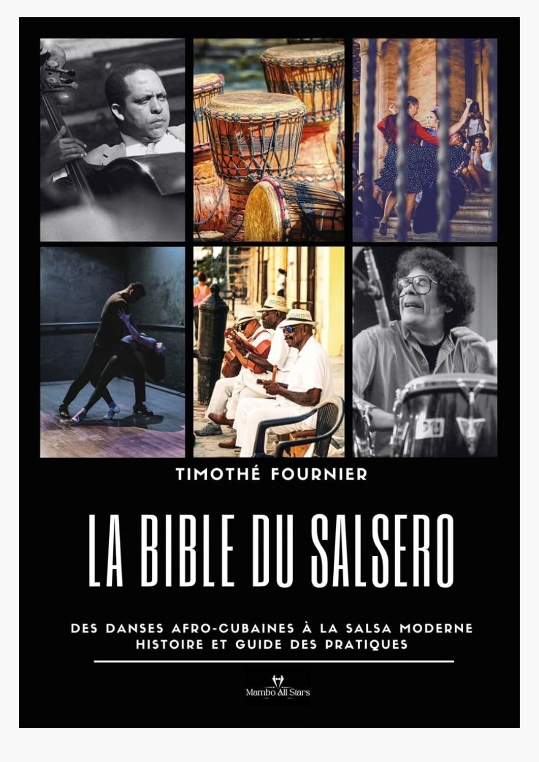 La Bible du Salsero: Des danses afro-cubaines à la Salsa moderne. Histoire et guide des pratiques (French Edition) by Timothé Fournier