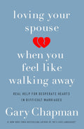 Loving Your Spouse When You Feel Like Walking Away: Real Help for Desperate Hearts in Difficult Marriages by Gary Chapman