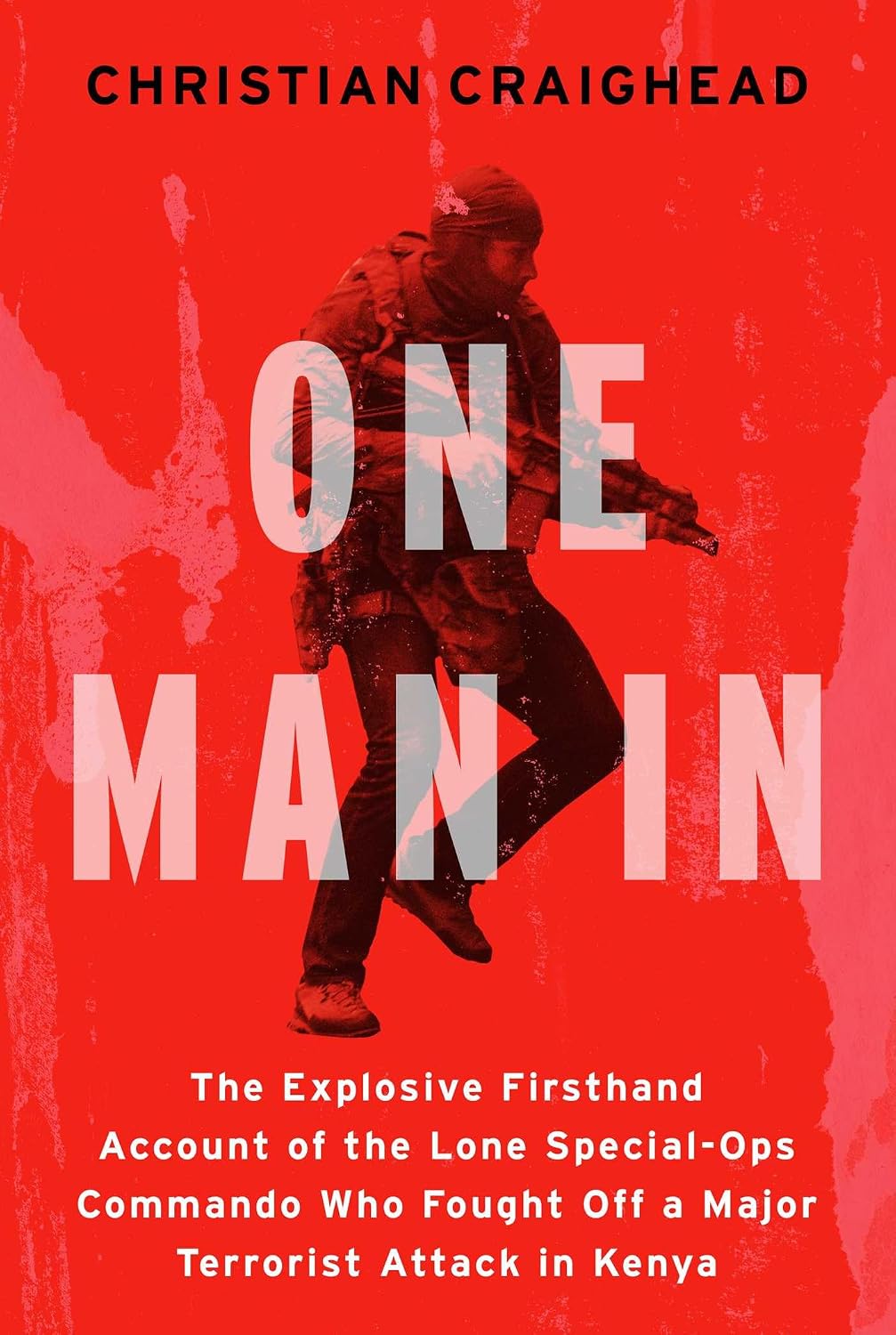 One Man In: The Explosive Firsthand Account of the Lone Special-Ops Commando Who Fought Off a Major Terrorist Attack in Kenya by Christian Craighead