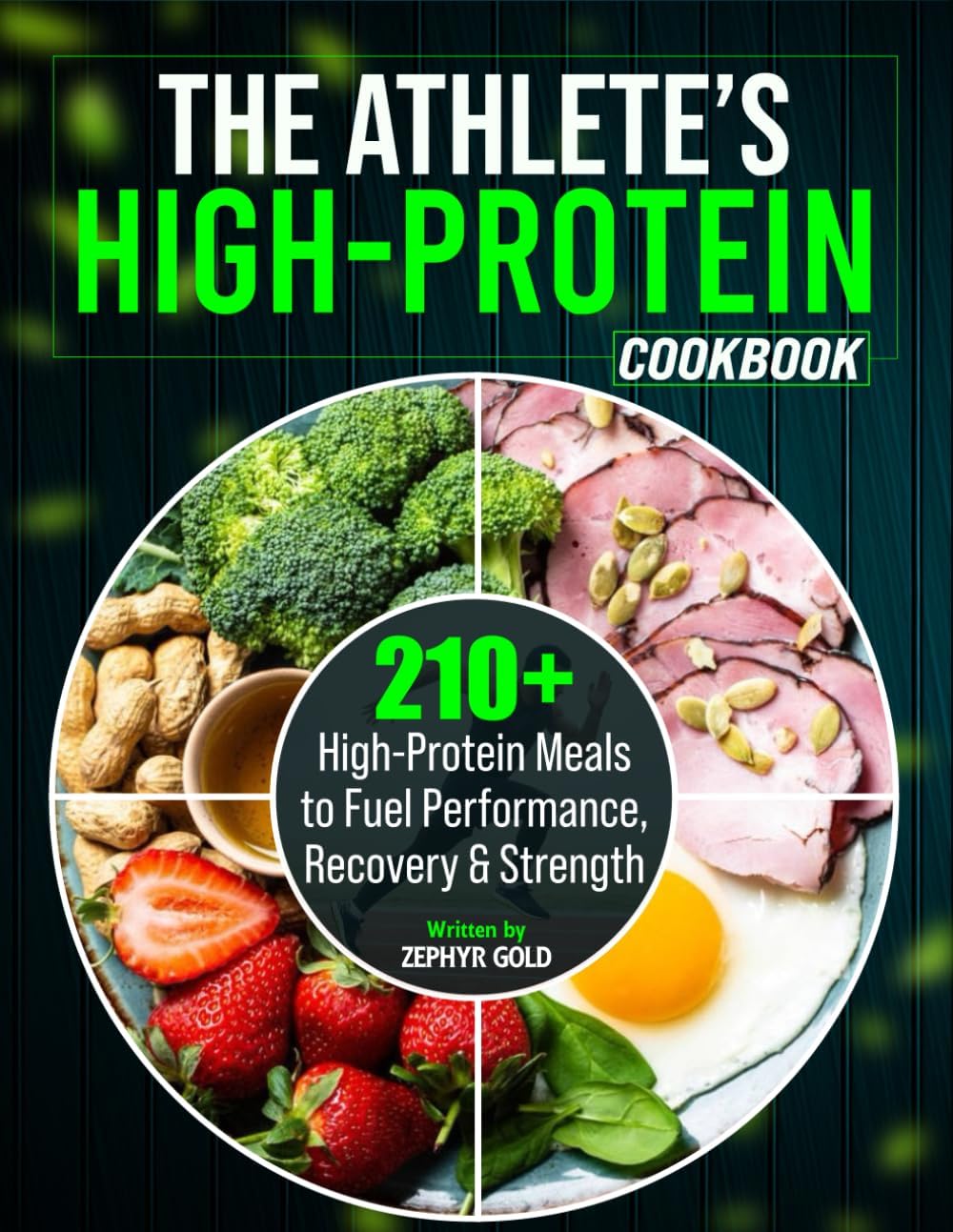 The Athlete’s High-Protein Cookbook: 210+ High-Protein Meals to Fuel Performance, Recovery & Strength by Zephyr Gold