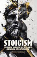 Stoicism: The Essential Journal for Self Development and Emotional Intelligence Mastery: 365 Daily Lessons for Mental Toughness and Eliminating Negative Thinking by Marcus J. Steele