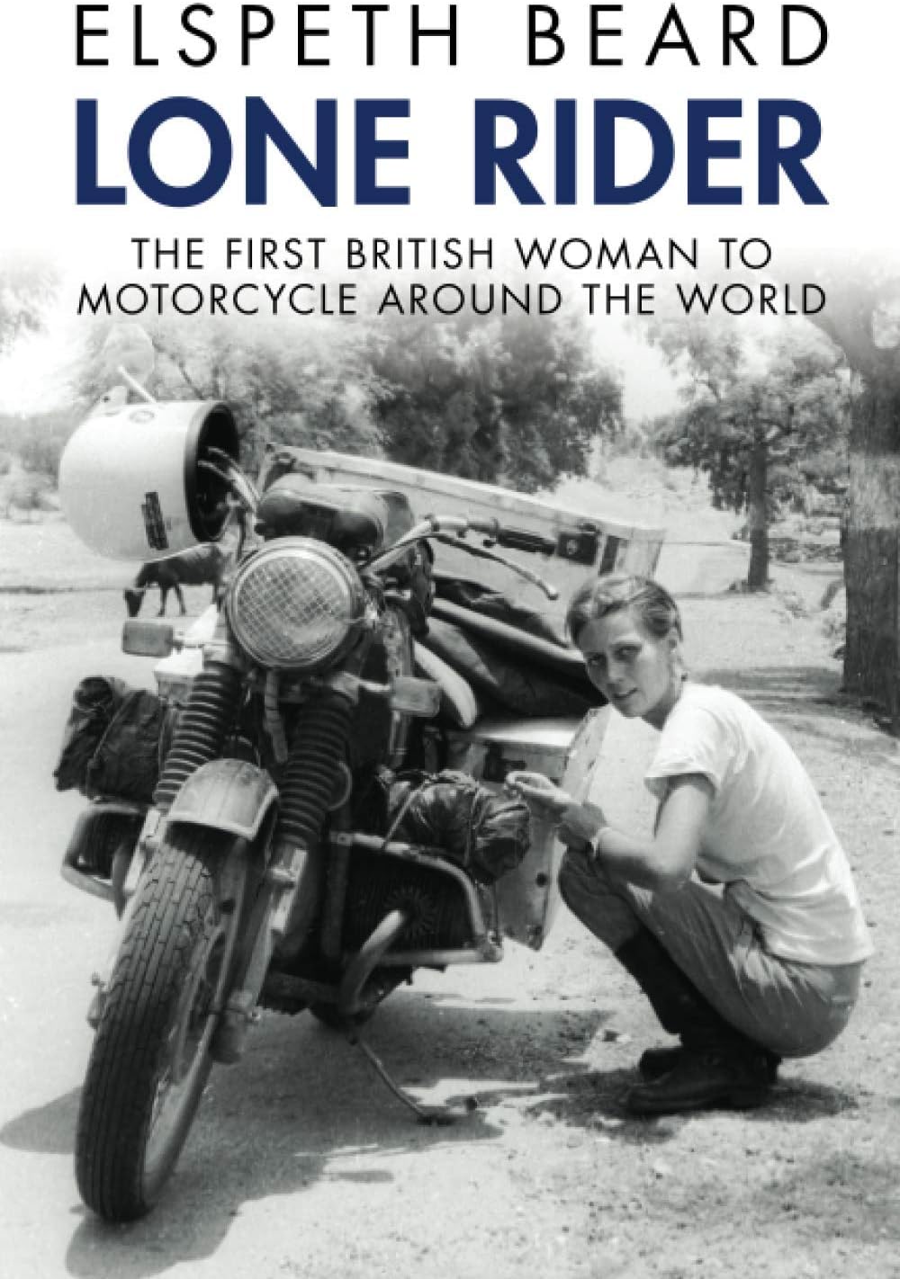 Lone Rider: The First British Woman to Motorcycle Around the World by Elspeth Beard
