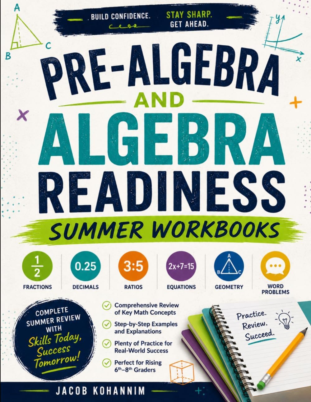 Pre-Algebra Summer Workbook: Daily Summer Math Practice to Build Pre-Algebra Skills and Prepare for Algebra I Success by Jacob Kohannim