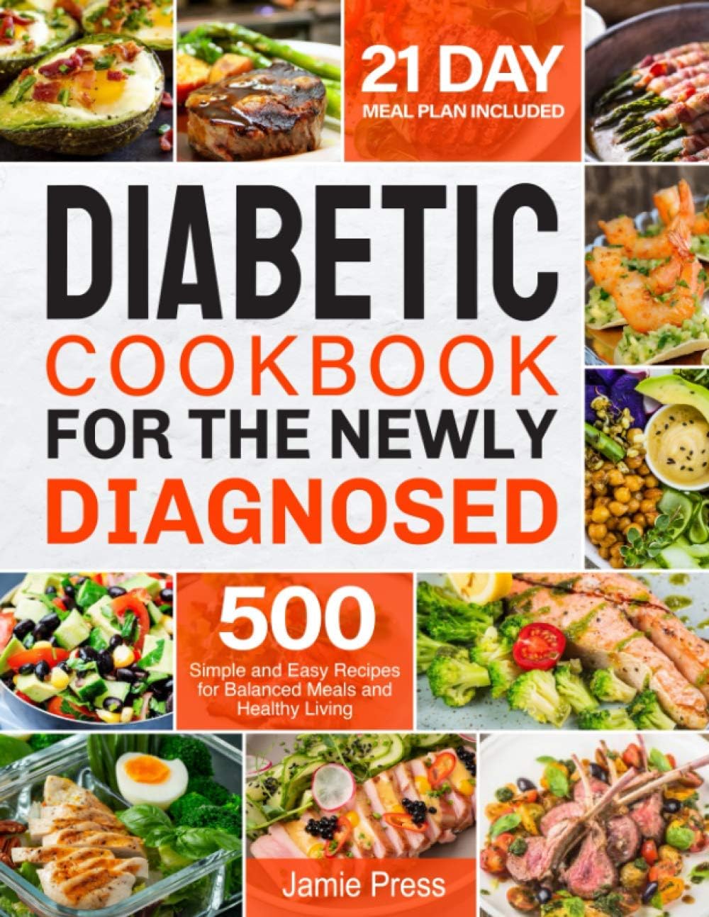 Diabetic Cookbook for the Newly Diagnosed: 500 Simple and Easy Recipes for Balanced Meals and Healthy Living (21 Day Meal Plan Included) by Jamie Press