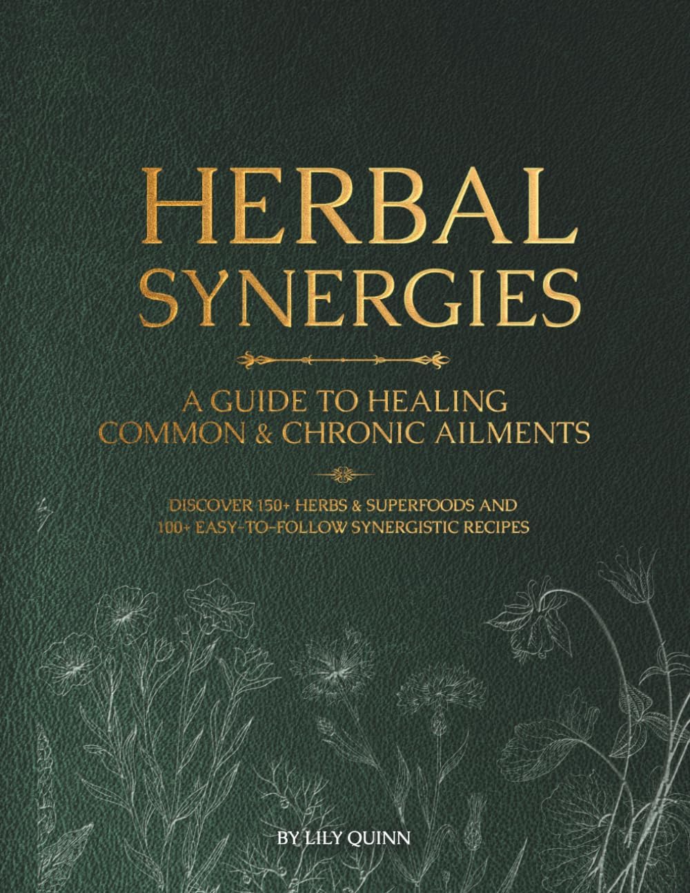 Herbal Synergies: A Guide to Healing Common & Chronic Ailments by Lily Quinn
