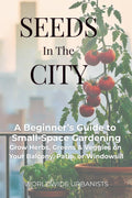 Seeds in the City: 80+ Crops, DIY Projects & Smart Systems for Balcony, Patio & Apartment Gardening by Worldwide Urbanists