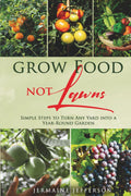 Grow Food NOT Lawns: Simple Steps To Turn Any Yard Into A Year-Round Garden by Jermaine Jefferson