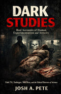 Dark Studies: Real Accounts of Human Experimentation and Atrocity: Unit 731, Tuskegee, MKUltra, and the Ethical Horrors of Science (Dark Truths: True ... Human Experimentation, and Unsolved Horrors) by Josh A. Pete