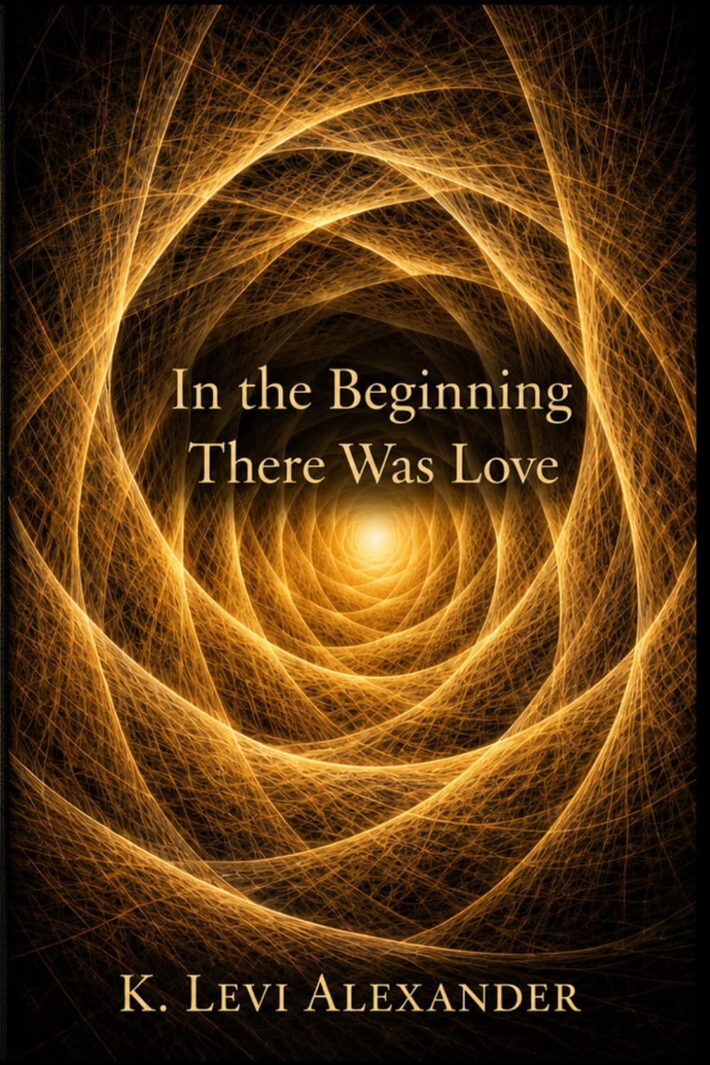 In The Beginning There Was Love by K. Levi Alexander