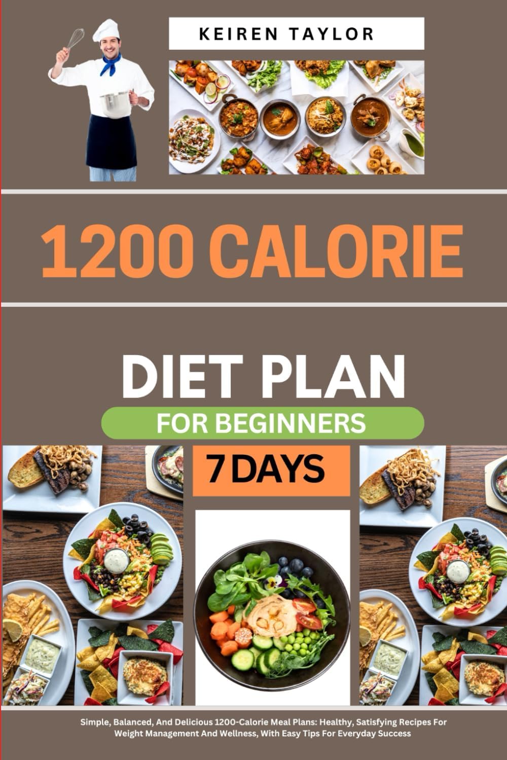 1200 Calorie Diet Plan For Beginners: Simple, Balanced, And Delicious 1200-Calorie Meal Plans: Healthy, Satisfying Recipes For Weight Management And Wellness, With Easy Tips For Everyday Success by KEIREN TAYLOR