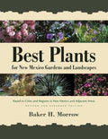 Best Plants for New Mexico Gardens and Landscapes: Keyed to Cities and Regions in New Mexico and Adjacent Areas, Revised and Expanded Edition by Baker H. Morrow
