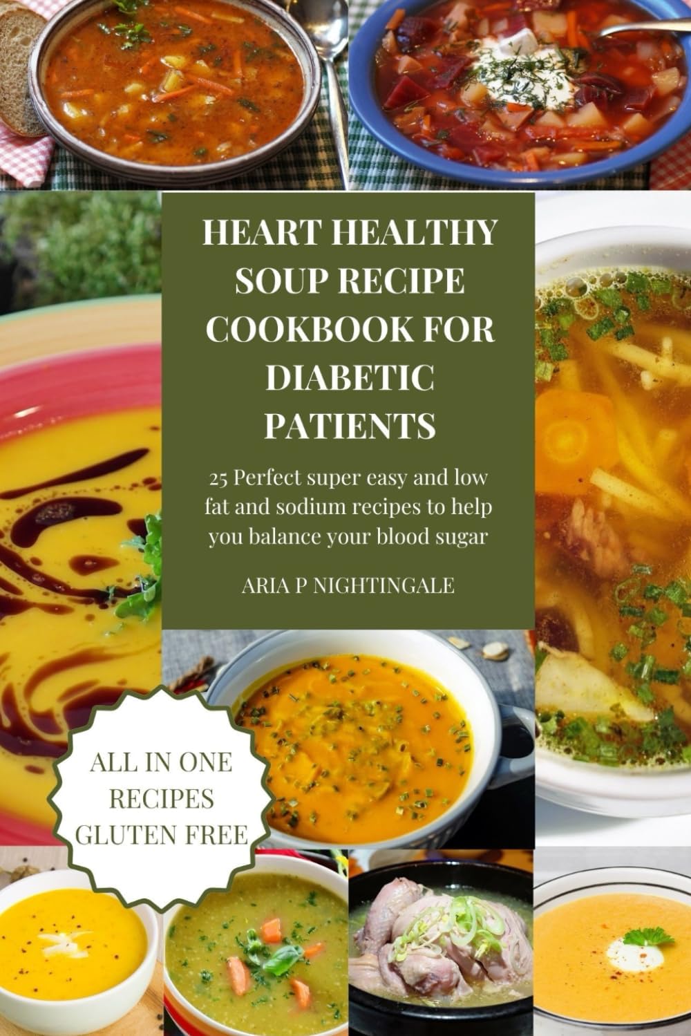 Heart healthy soups recipe cookbook for diabetic patients: 25 Perfect super easy and low fat and sodium recipes to help you balance your blood sugar by ARIA P NIGHTINGALE