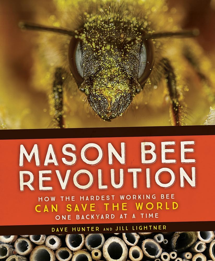 Mason Bee Revolution: How the Hardest Working Bee Can Save the World - One Backyard at a Time by Jill Lightner