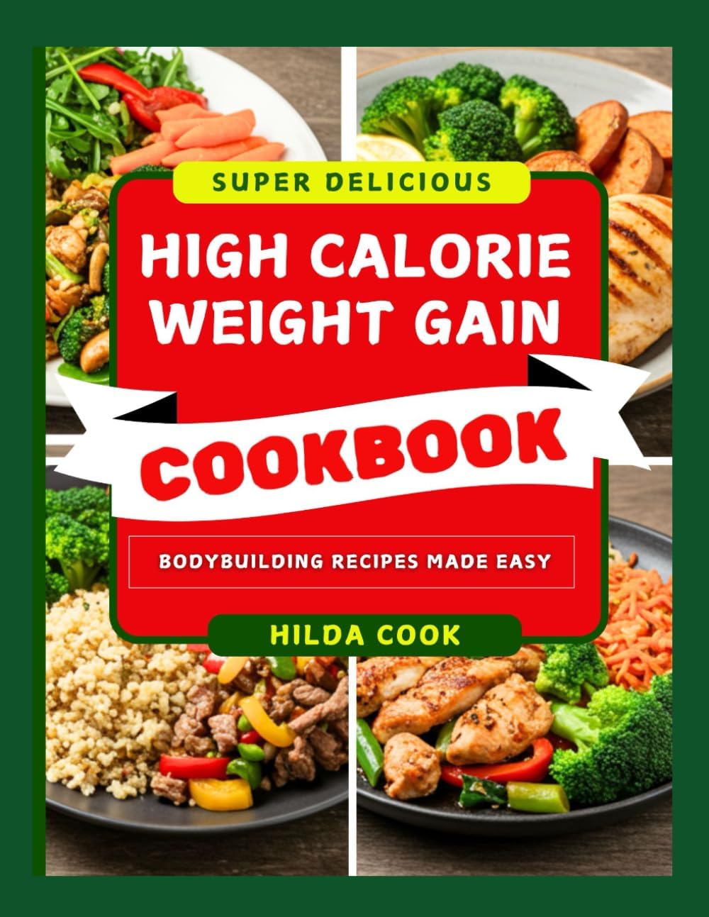 HIGH CALORIE WEIGHT GAIN COOKBOOK: The Ultimate Muscle Building Recipes Guide for Men and Women by Hilda Cook