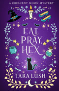 Eat, Pray, Hex (Crescent Moon Mysteries) by Tara Lush